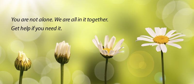 You are not alone. We are all in it together. Get help if you need it.